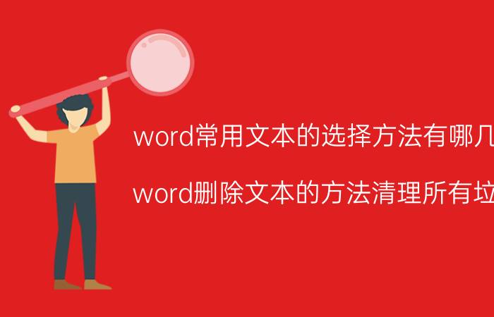 word常用文本的选择方法有哪几种 word删除文本的方法清理所有垃圾